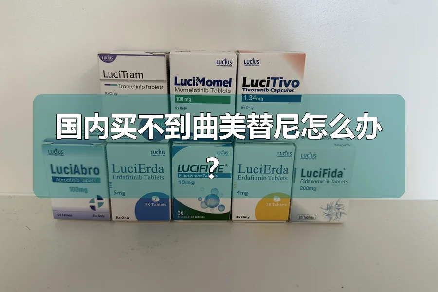 国内买不到曲美替尼怎么办？