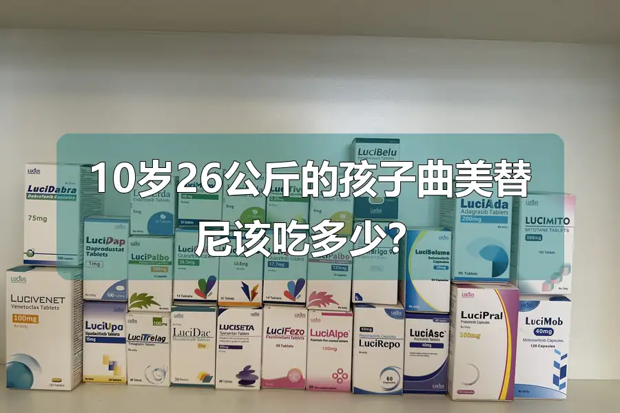 10岁26公斤的孩子曲美替尼该吃多少？